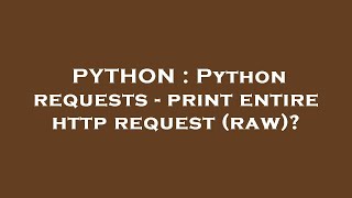 PYTHON : Python requests - print entire http request (raw)?