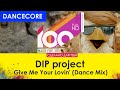 DIP project – Give Me Your Lovin' (Dance Mix) [100% Made For You]