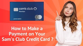 How to Make a Payment on Your Sam's Club Credit Card ? – Step-by-Step Guide