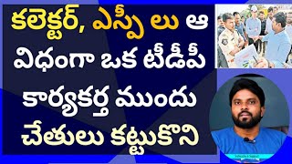 కలెక్టర్, ఎస్పీ లు ఆ విధంగా ఒక టీడీపీ కార్యకర్త ముందు చేతులు కట్టుకొని #ameeryuvatv #ysjagan #yscrp