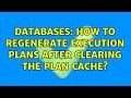 Databases: How to regenerate execution plans after clearing the plan cache? (3 Solutions!!)