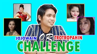 JOJOWAIN OR TROTROPAHIN (MAHAROT CHALLENGE)