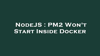 NodeJS : PM2 Won't Start Inside Docker