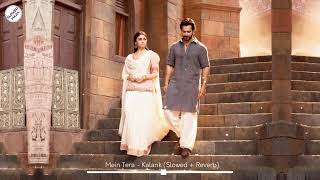 Kalank Title Track - Main Tera (Slowed + Reverb) | Arijit Singh