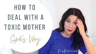 How to Deal with a Toxic Mother (God's Way)