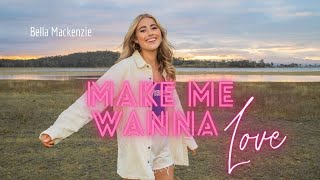 Bella Mackenzie - Make Me Wanna Love (Official Video)