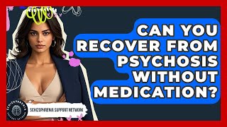 Can You Recover From Psychosis Without Medication? - Schizophrenia Support Network