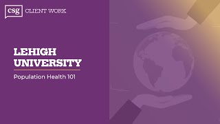 Healthcare Spotlight: Lehigh University \u0026 CSG: Population Health 101