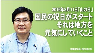 「2016年8月11日「山の日」 国民の祝日がスタート それは地方を 元気にしていくこと」衆議院議員 務台俊介氏