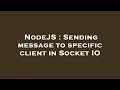 NodeJS : Sending message to specific client in Socket IO