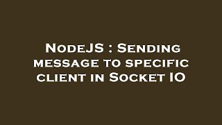 NodeJS : Sending message to specific client in Socket IO