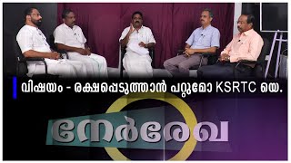 നേര്‍രേഖ | രക്ഷപ്പെടുത്താൻ പറ്റുമോ KSRTC യെ  | NERREKHA