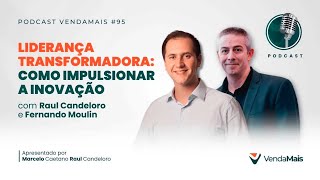 Liderança transformadora: Como impulsionar a inovação com Raul Candeloro e Fernando Moulin - P.VM#95