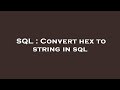 SQL : Convert hex to string in sql