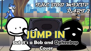 The Bob Mixup Part 2 (Jump In but it's a Bob and Opheebop Cover)