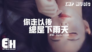 SipSu小口酥 - 你走以後總是下雨天『我的思念像凌亂雨點，提醒著我一遍又一遍 你已不再我身邊。』【動態歌詞MV】