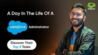 A Day In The Life of A Salesforce Administrator | Top 5 Salesforce Admin Responsibilities