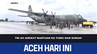 TNI AU Angkut Bantuan Ke Turki Dan Suriah | Berita Aceh Hari Ini