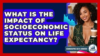 What Is The Impact Of Socioeconomic Status On Life Expectancy? - Demographic Data Answers