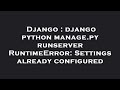 Django : django python manage.py runserver RuntimeError: Settings already configured