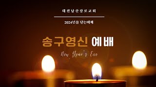 대전남산장로교회 20241231 송구영신예배 닫는예배 여는예배  현동인목사님