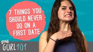 Gurl 101 – 7 Things You Should Never Do On A First Date