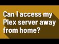 Can I access my Plex server away from home?