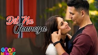 Dil Na Jaaneya - Arijit Singh | Good Newwz | Akshay Kumar, Kareena Kapoor, Diljit, Kiara |