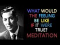 What Would It Be Like If It Were True? Meditation | Neville Goddard