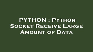 PYTHON : Python Socket Receive Large Amount of Data