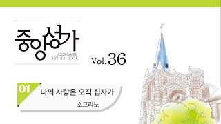 [중앙아트] 중앙성가 36집 01. 나의 자랑은 오직 십자가 소프라노