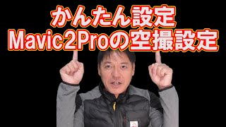 Mavic2Pro　簡単なのに美しい動画設定を教えます。