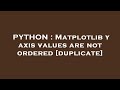 PYTHON : Matplotlib y axis values are not ordered