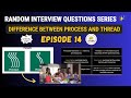 Interview Questions and Answers - Episode 14 | Difference between Process and Thread