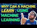 Why Can A Machine 'Learn' Using ML Techniques??