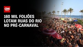 160 mil foliões lotam ruas do Rio no pré-Carnaval | AGORA CNN