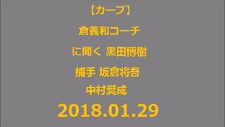 20180129【カープ】倉義和コーチに聞く 黒田博樹 捕手 坂倉将吾 中村奨成