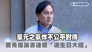 快新聞／葉元之氣炸！　罷免團體公布提議書達標「送生日大禮」－民視新聞