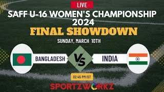 FINAL | BANGLADESH VS INDIA | SAFF U-16 Women’s Championship 2024| NEPAL