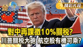 對中再課徵10%關稅？川普關稅大砲 航空股有機可乘？｜金臨天下 20241126 @tvbsmoney