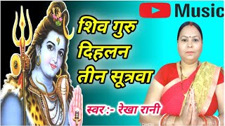 शिव गुरु दिहलन तीन सूत्रवा || shiv charcha bhajan || shiv charcha geet ||