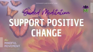 Guided Meditation for Positive Transformation and Acceptance | The Mindful Movement