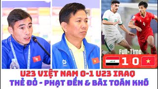 U23 Việt Nam 0-1 U23 Iraq - thẻ đỏ - phạt đền & HLV Hoàng Anh Tuấn