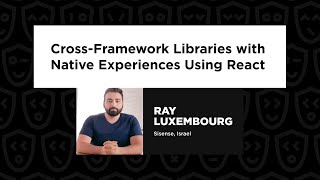 Ray Luxembourg - Cross-Framework Libraries with Native Experiences Using React, React Summit 2024