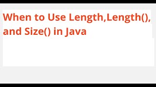 When to Use Length, Length(), and Size() in Java
