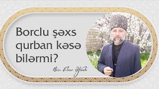 Borcu olan kimsə qurban kəsə bilərmi?