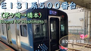 Ｅ１３１系５００番台（茅ケ崎→橋本）【全区間走行音】