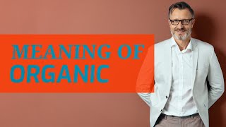 Organic | Meaning of organic