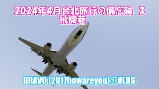 TAIPEI 2024 APR 旅行記 備忘録 3 飛機巷