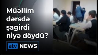 Müəllim dərsdə şagirdi niyə döydü?